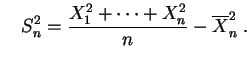 $\displaystyle \quad
S_n^2 = \frac{X_1^2+\cdots +X_n^2}{n} - \overline X_n^2
\;.
$