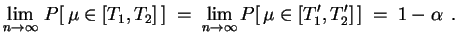 $\displaystyle \lim_{n\rightarrow \infty}\,
P[\,\mu\in[T_1,T_2]\,] \;=\;
\lim_{n\rightarrow \infty}
P[\,\mu\in[T'_1,T'_2]\,] \;=\;
1-\alpha \,
\;.
$