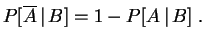 $\displaystyle P[\overline A\,\vert\, B]=1-P[A\,\vert\, B]
\;.
$