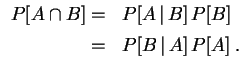 $\displaystyle \begin{array}{rl}
P[A\cap B]= & P[A\,\vert\,B] \,P[B]
\\  [1ex]
= & P[B\,\vert\,A] \,P[A]
\;.
\end{array}$