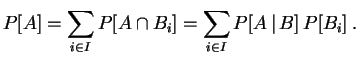 $\displaystyle P[A]
=\sum_{i\in I}P[A\cap B_i]
=\sum_{i\in I}P[A\,\vert\,B] \,P[B_i]\;.
$