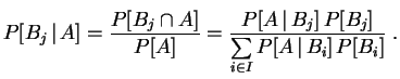 $\displaystyle P[B_j\,\vert\,A]
=\frac{P[B_j\cap A]}{P[A]}
=\frac{P[A\,\vert\,B_j] \,P[B_j]}{\sum\limits_{i\in I }P[A\,\vert\,B_i] \,P[B_i]}\;.
$