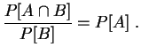 $\displaystyle \frac{P[A\cap B]}{P[B]}=P[A]
\;.
$