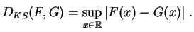 $\displaystyle D_{KS}(F,G) = \sup_{x\in\mathbb{R}} \vert F(x)-G(x)\vert\;.
$