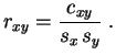 $\displaystyle r_{xy} = \frac{c_{xy}}{ s_x\,s_y}\;.
$