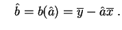 $\displaystyle \quad
\hat{b} = b(\hat{a})=\overline{y} - \hat{a}\overline{x}\;.
$