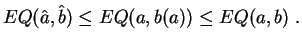 $\displaystyle EQ(\hat{a},\hat{b}) \leq EQ(a,b(a)) \leq EQ(a,b)\;.
$