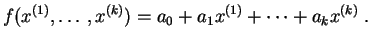 $\displaystyle f(x^{(1)},\ldots,x^{(k)}) = a_0 + a_1x^{(1)} + \cdots + a_kx^{(k)}\;.
$