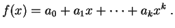 $\displaystyle f(x) = a_0 + a_1x + \cdots + a_kx^k\;.
$