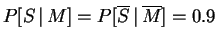 $ P[S\,\vert\,M]=P[\overline{S}\,\vert\,\overline{M}]=0.9$