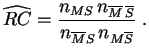 $\displaystyle \mathop{\widehat{RC}} = \frac{n_{MS}\, n_{\overline{M}\,\overline{S}} }{
n_{\overline{M}S}\,n_{M\overline{S}}}\;.
$