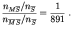 $\displaystyle \frac{n_{M\overline{S}} / n_{\overline{S}} }{
n_{\overline{M}\,\overline{S}} / n_{\overline{S}}} = \frac{1}{891}\;.
$